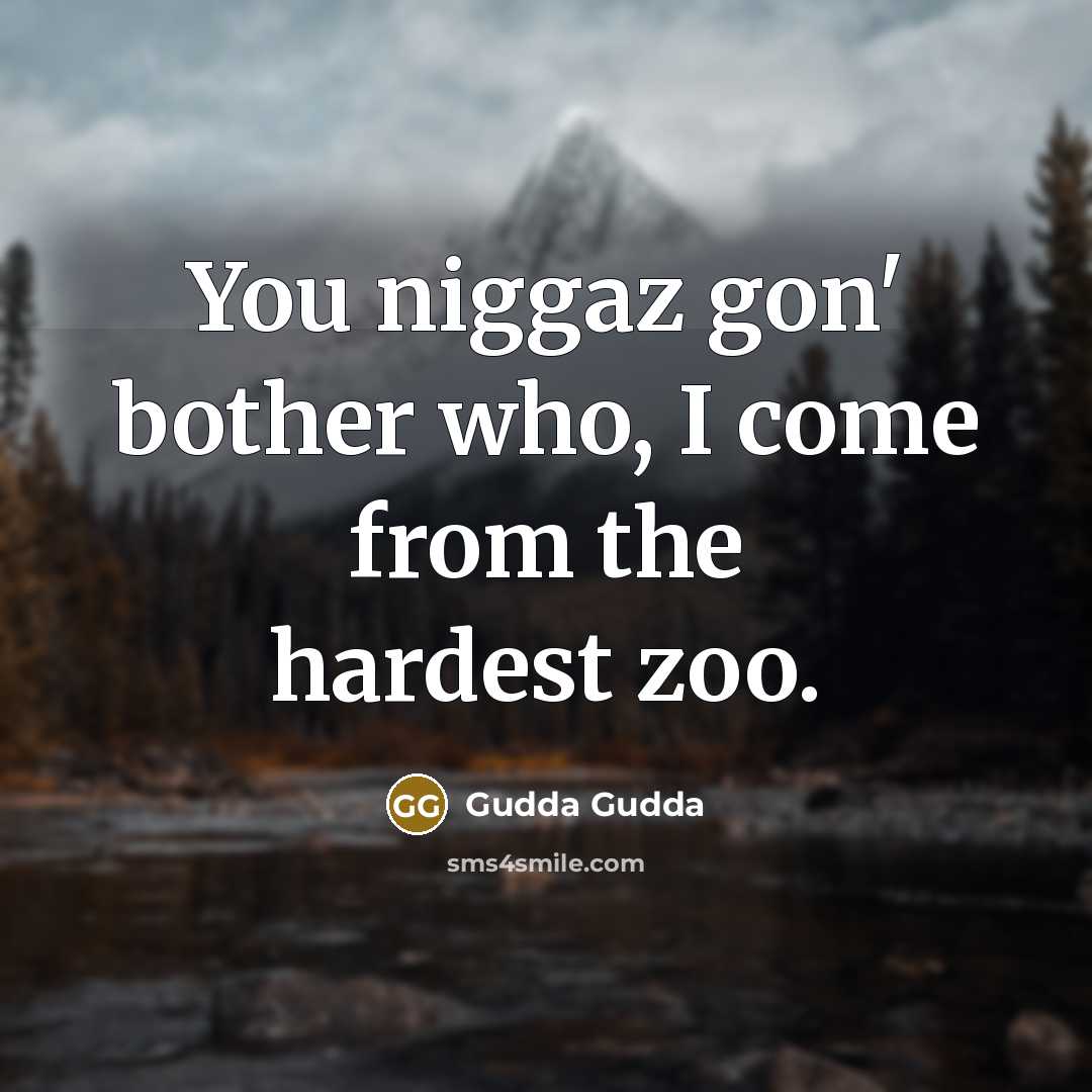 “You niggaz gon' bother who, I come from the hardest zoo.” quote by Gudda Gudda