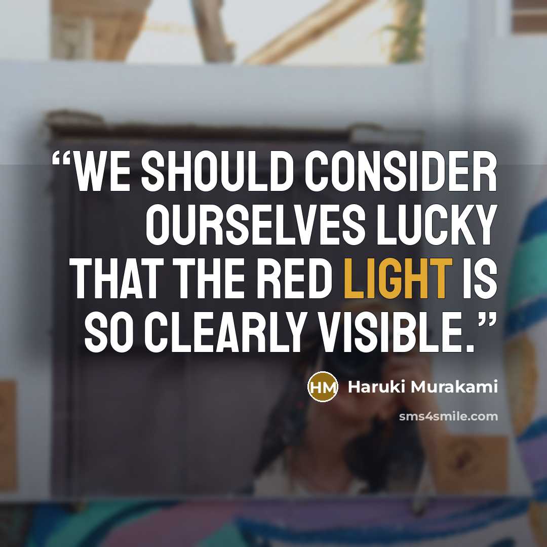 “We should consider ourselves lucky that the red light is so clearly visible.” quote by Haruki Murakami