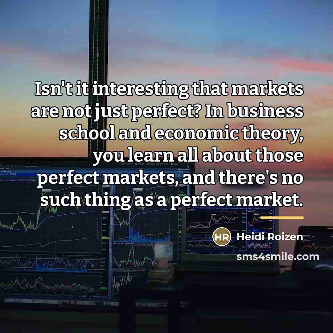“Isn't it interesting that markets are not just perfect? In…” quote by Heidi Roizen