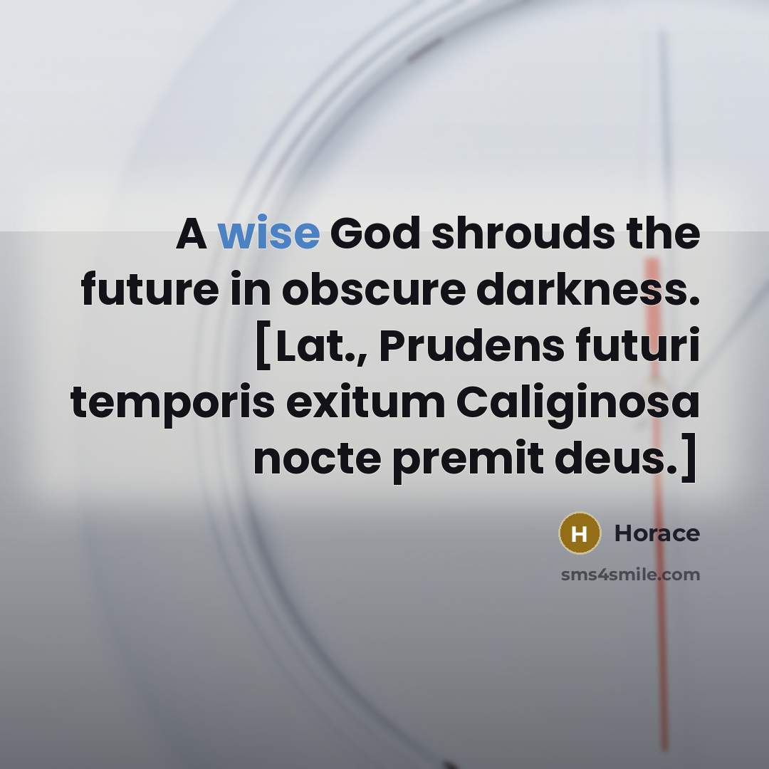 “A wise God shrouds the future in obscure darkness. [Lat.,…” quote by Horace