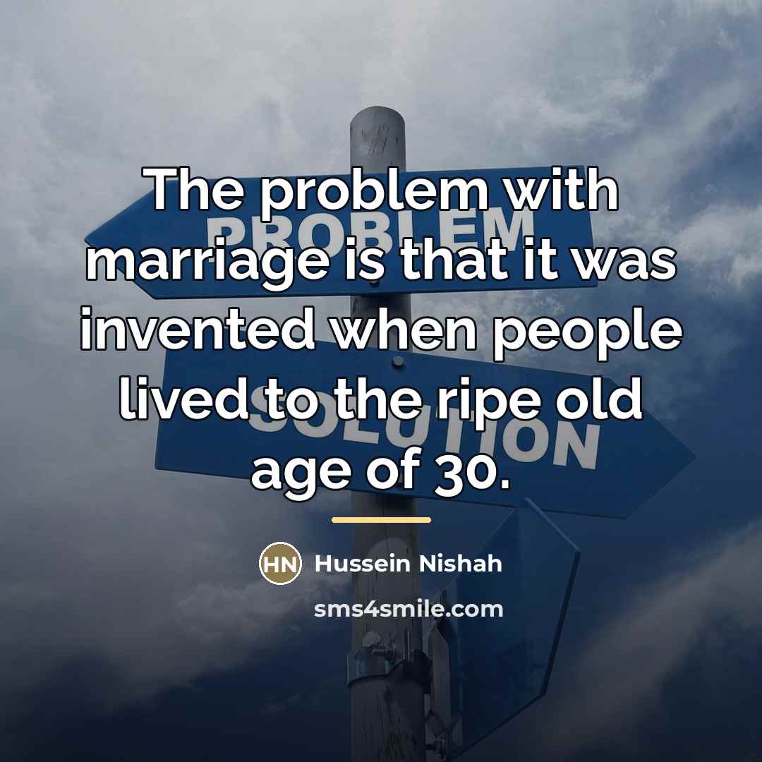 “The problem with marriage is that it was invented when…” quote by Hussein Nishah