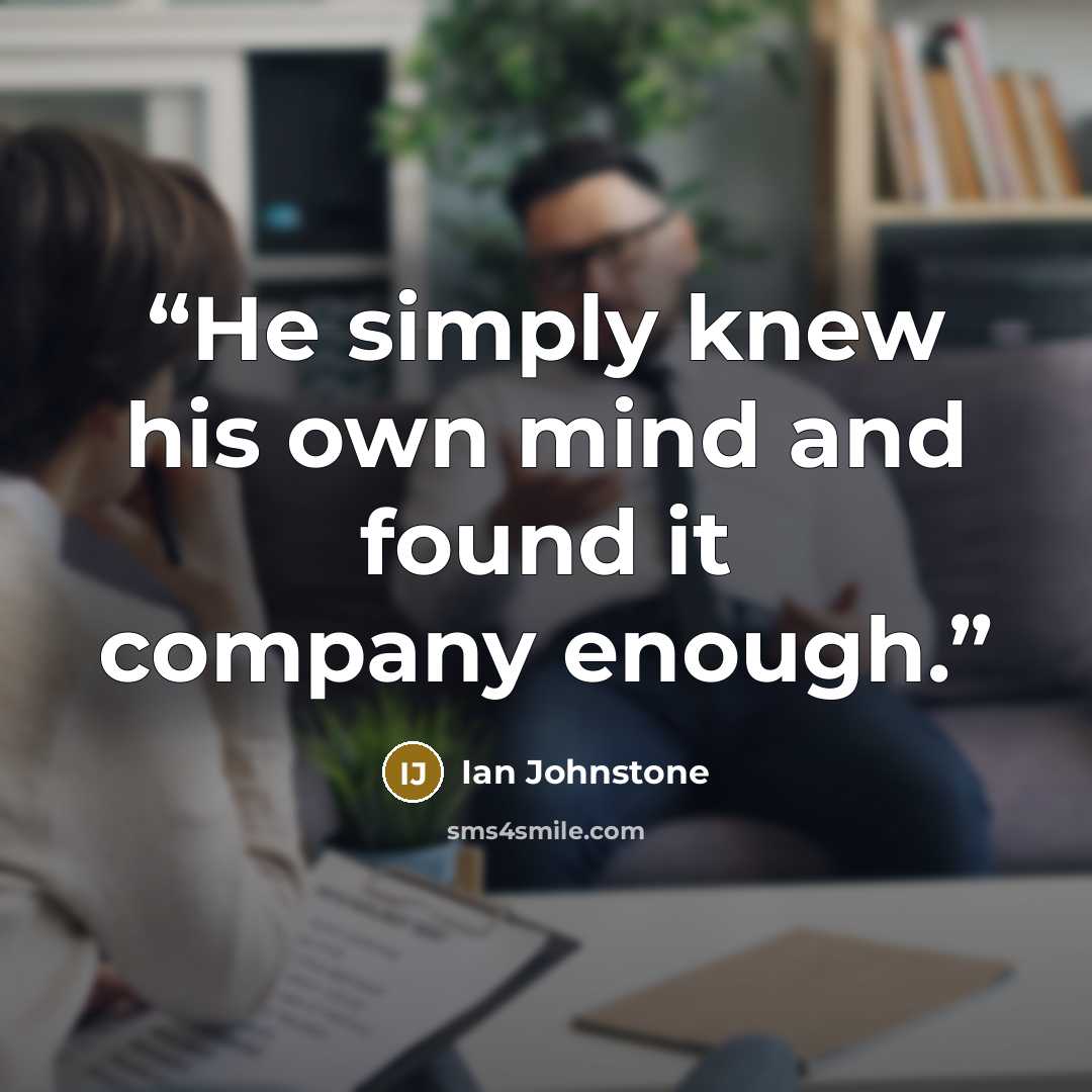 “He simply knew his own mind and found it company enough.” quote by Ian Johnstone