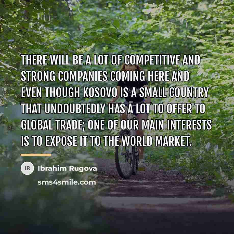 “There will be a lot of competitive and strong companies…” quote by Ibrahim Rugova