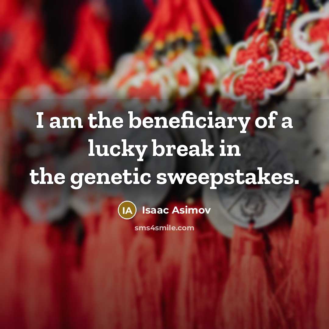 “I am the beneficiary of a lucky break in the…” quote by Isaac Asimov