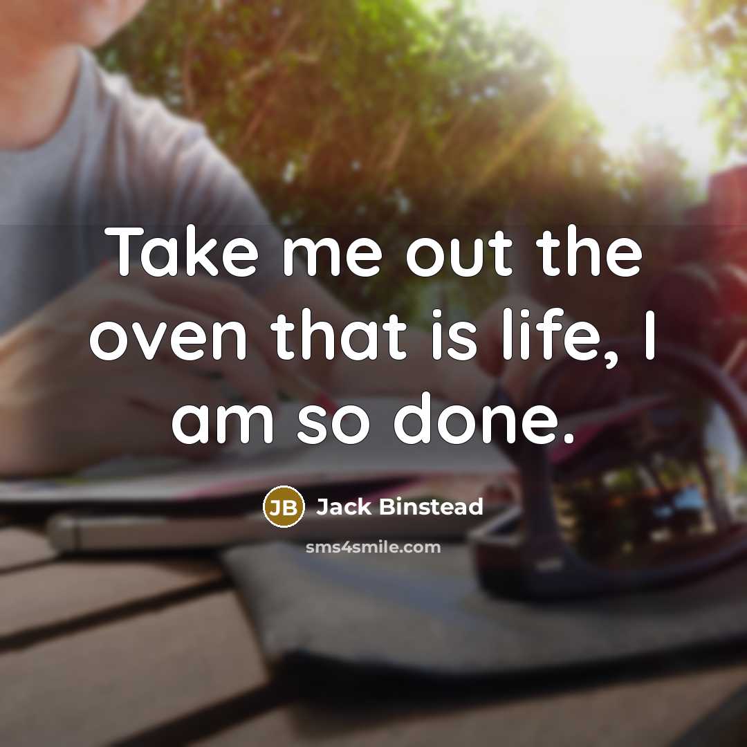“Take me out the oven that is life, I am…” quote by Jack Binstead
