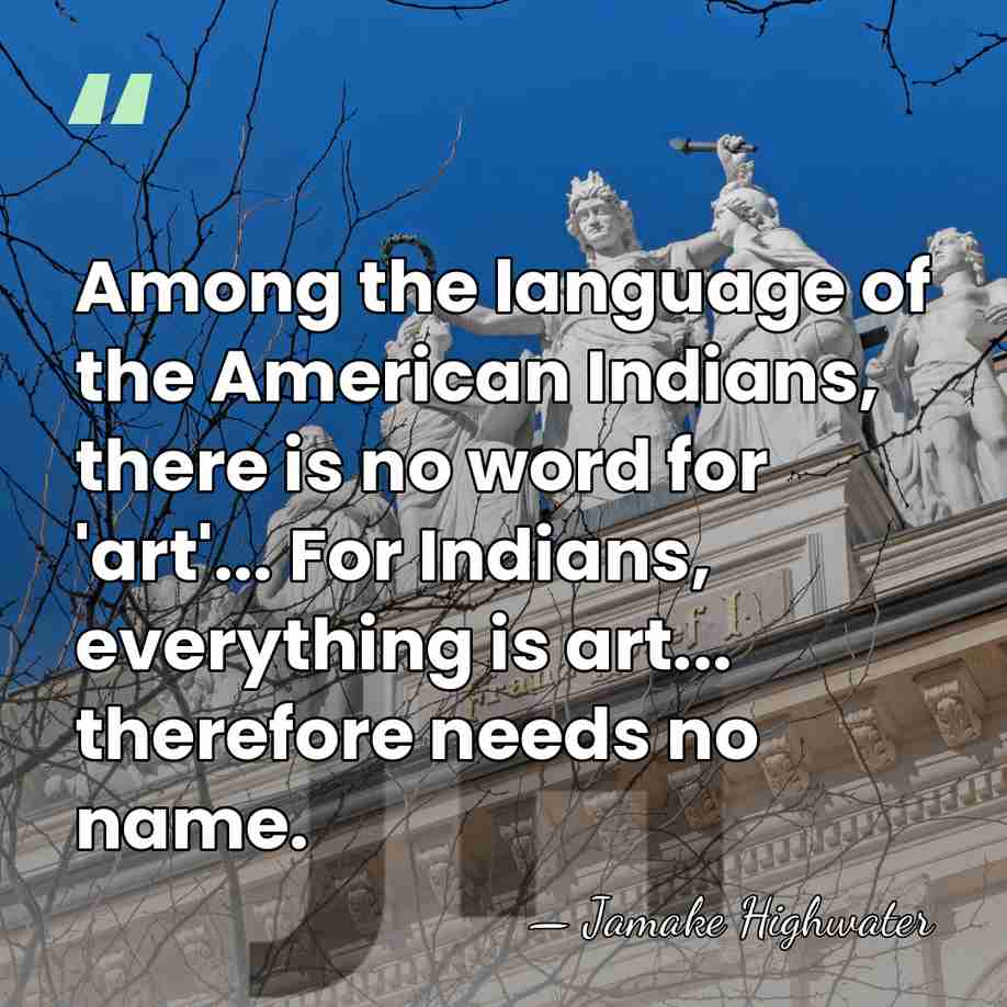 Among the language of the American Indians, there is no word for&hellip; - Jamake Highwater