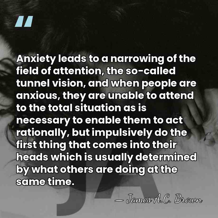 Anxiety leads to a narrowing of the field of attention, the so-called&hellip; - James A.C. Brown