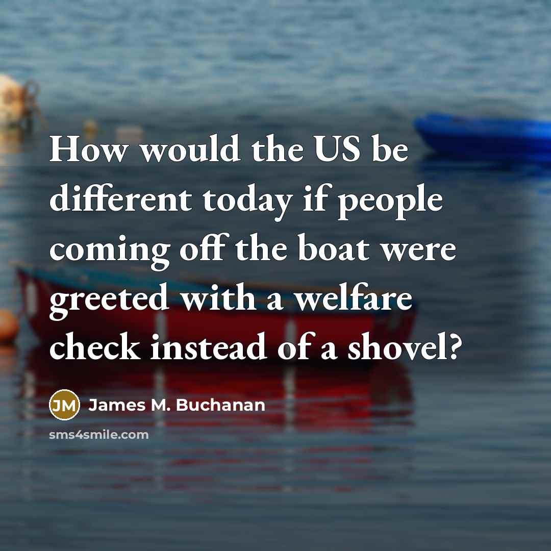 “How would the US be different today if people coming…” quote by James M. Buchanan