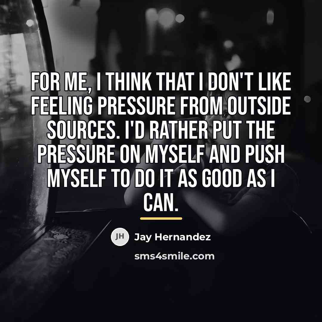 “For me, I think that I don't like feeling pressure…” quote by Jay Hernandez