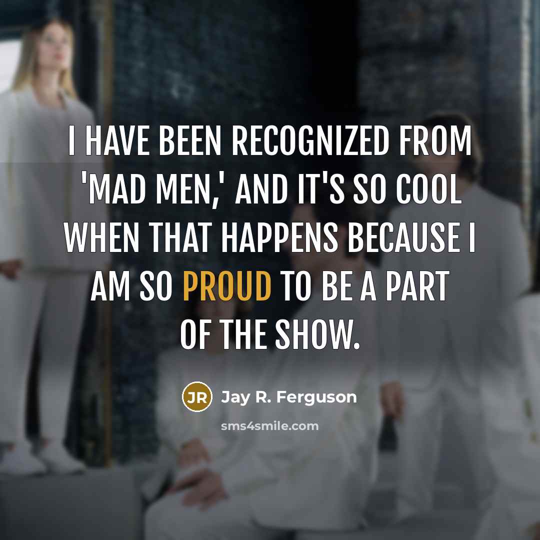 “I have been recognized from 'Mad Men,' and it's so…” quote by Jay R. Ferguson