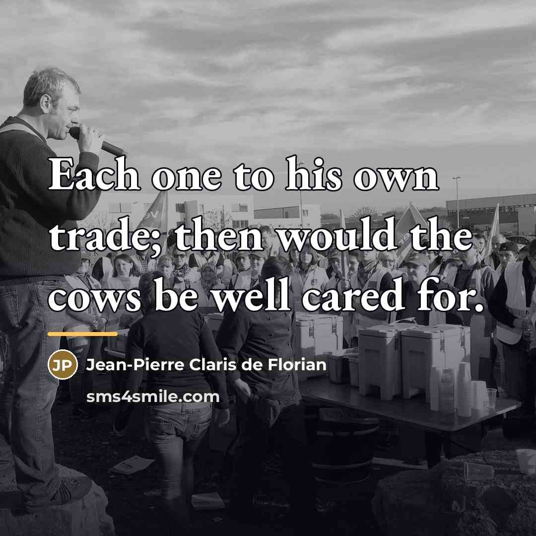 “Each one to his own trade; then would the cows…” quote by Jean-Pierre Claris de Florian