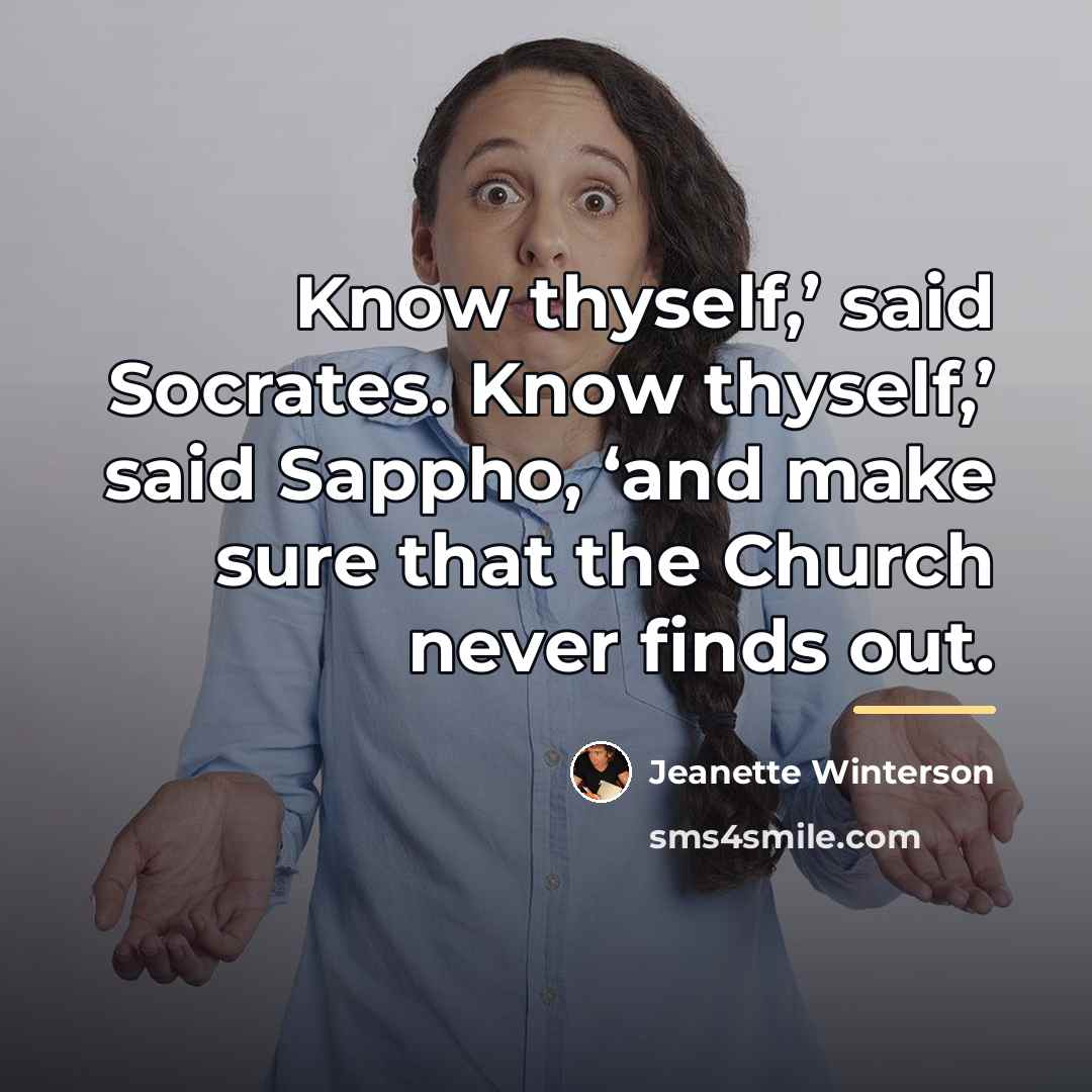 “Know thyself,’ said Socrates. Know thyself,’ said Sappho, ‘and make…” quote by Jeanette Winterson