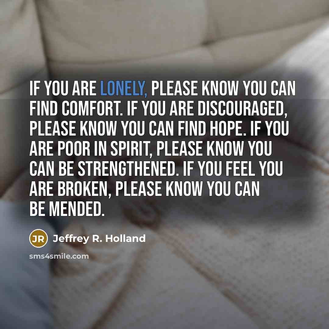 “If you are lonely, please know you can find comfort.…” quote by Jeffrey R. Holland