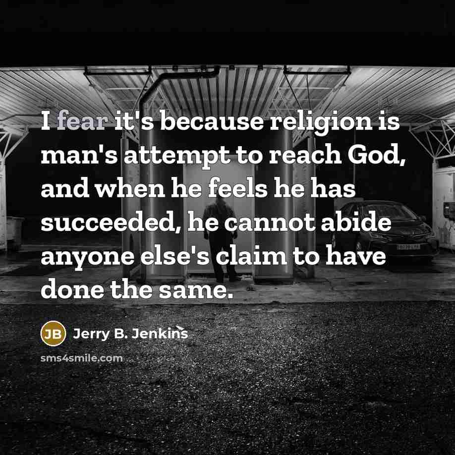“I fear it's because religion is man's attempt to reach…” quote by Jerry B. Jenkins