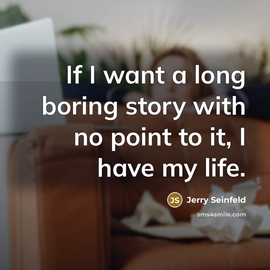“If I want a long boring story with no point…” quote by Jerry Seinfeld