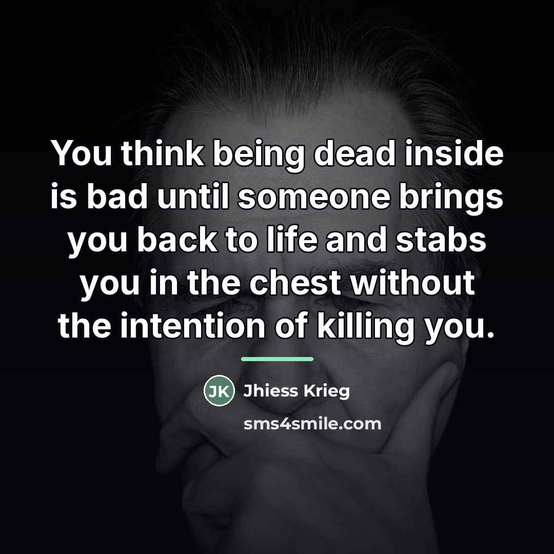 “You think being dead inside is bad until someone brings…” quote by Jhiess Krieg