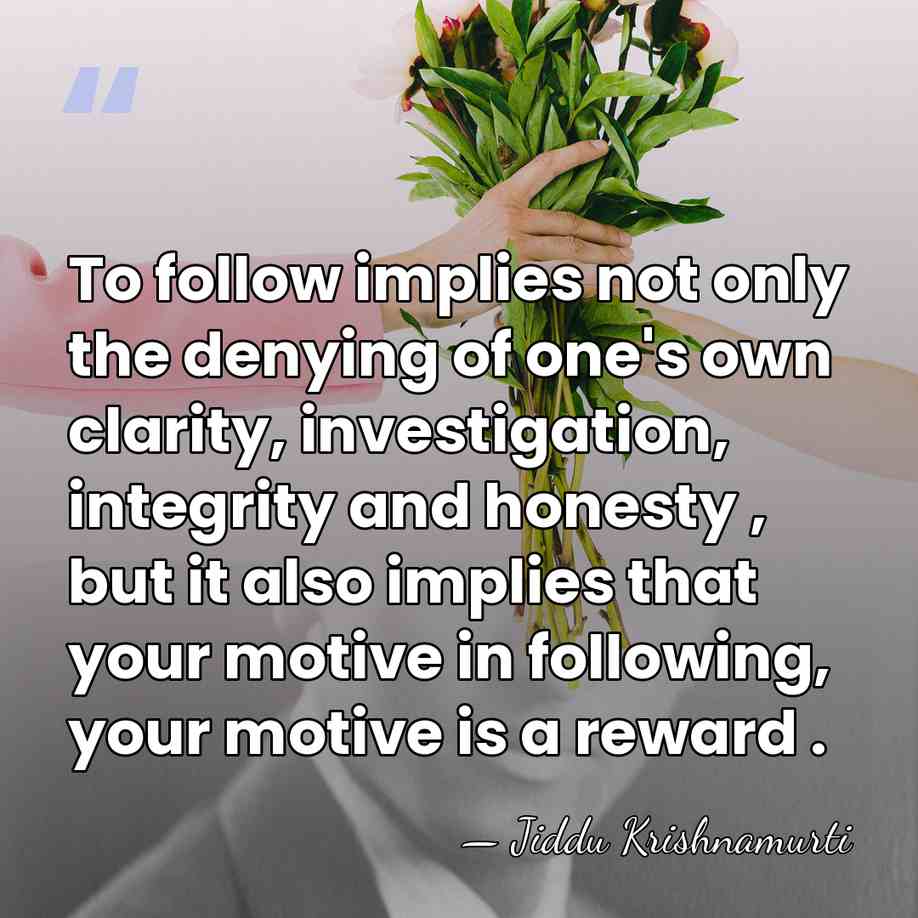 To follow implies not only the denying of one's own clarity, investigation,&hellip; - Jiddu Krishnamurti