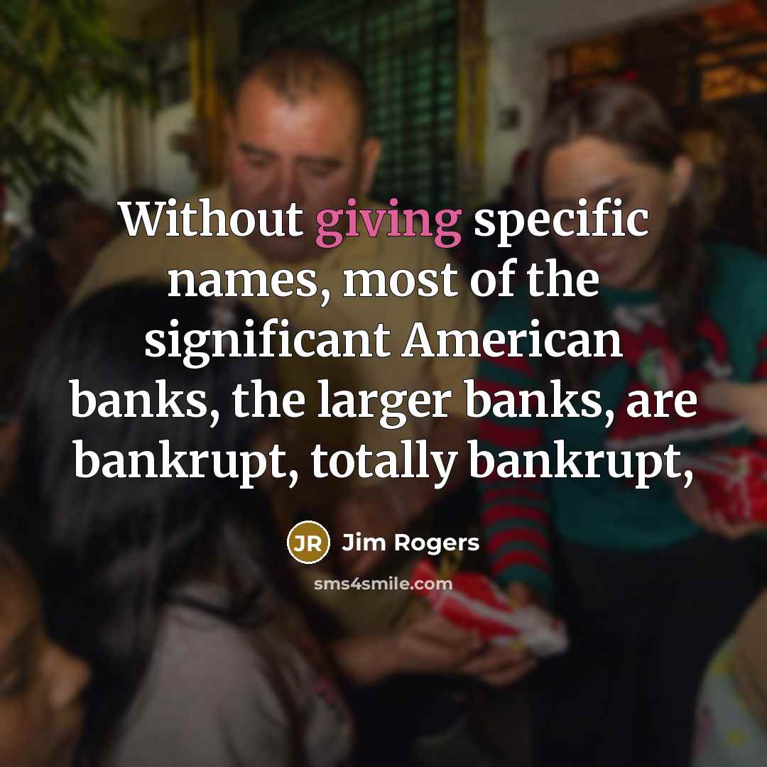 “Without giving specific names, most of the significant American banks,…” quote by Jim Rogers