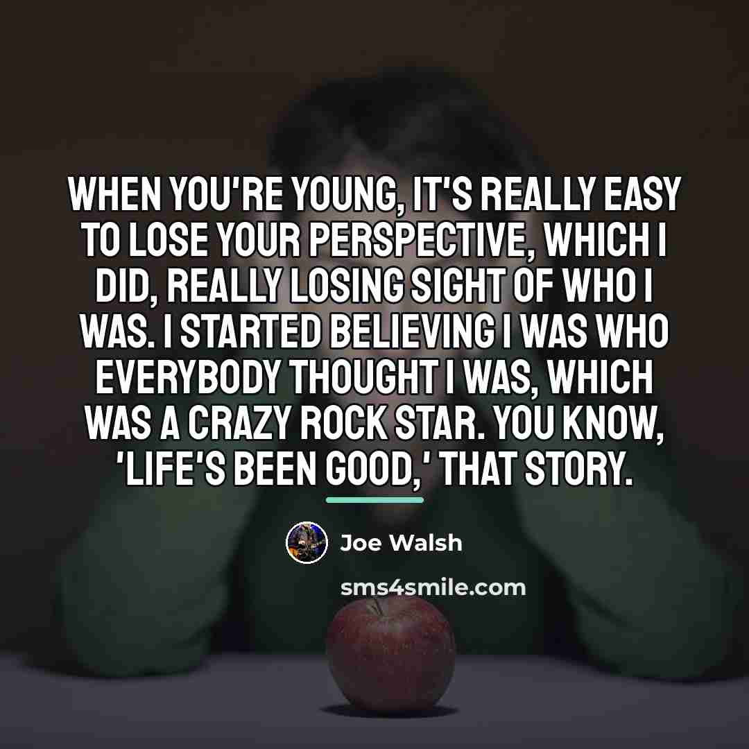 “When you're young, it's really easy to lose your perspective,…” quote by Joe Walsh