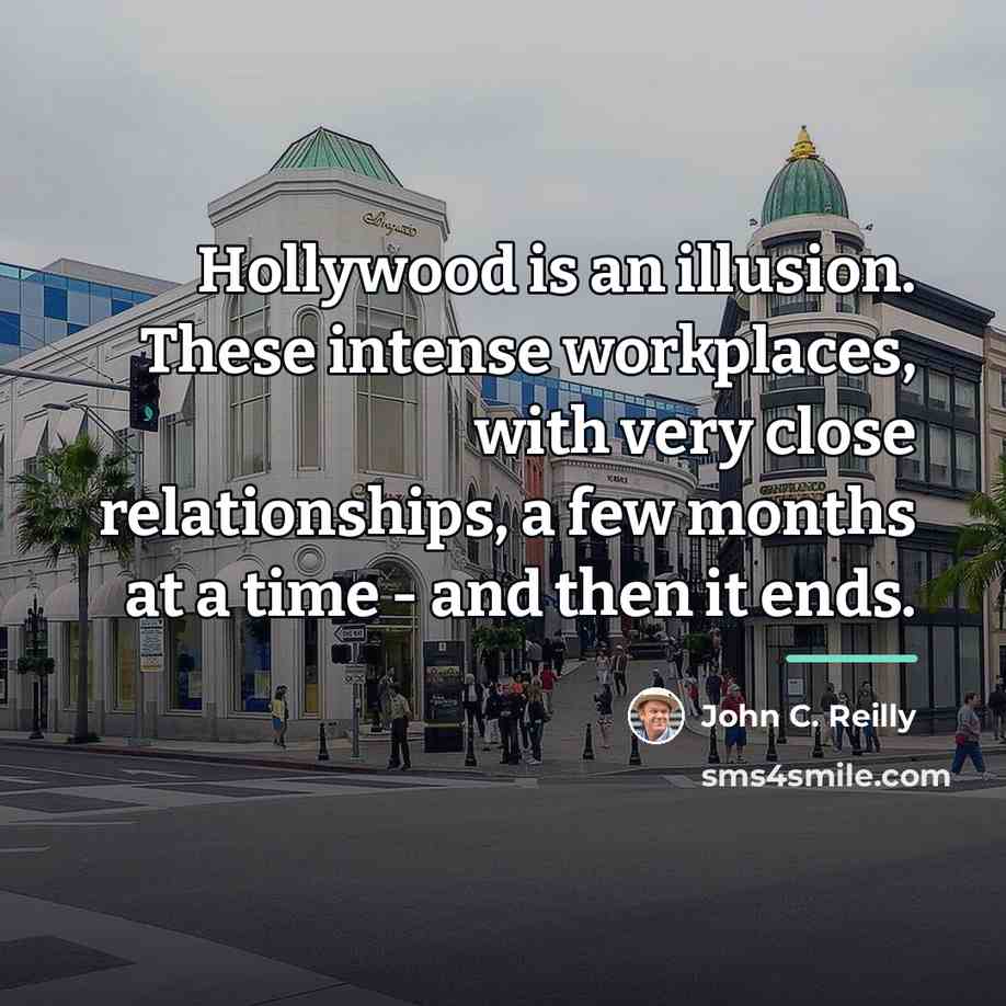 “Hollywood is an illusion. These intense workplaces, with very close…” quote by John C. Reilly
