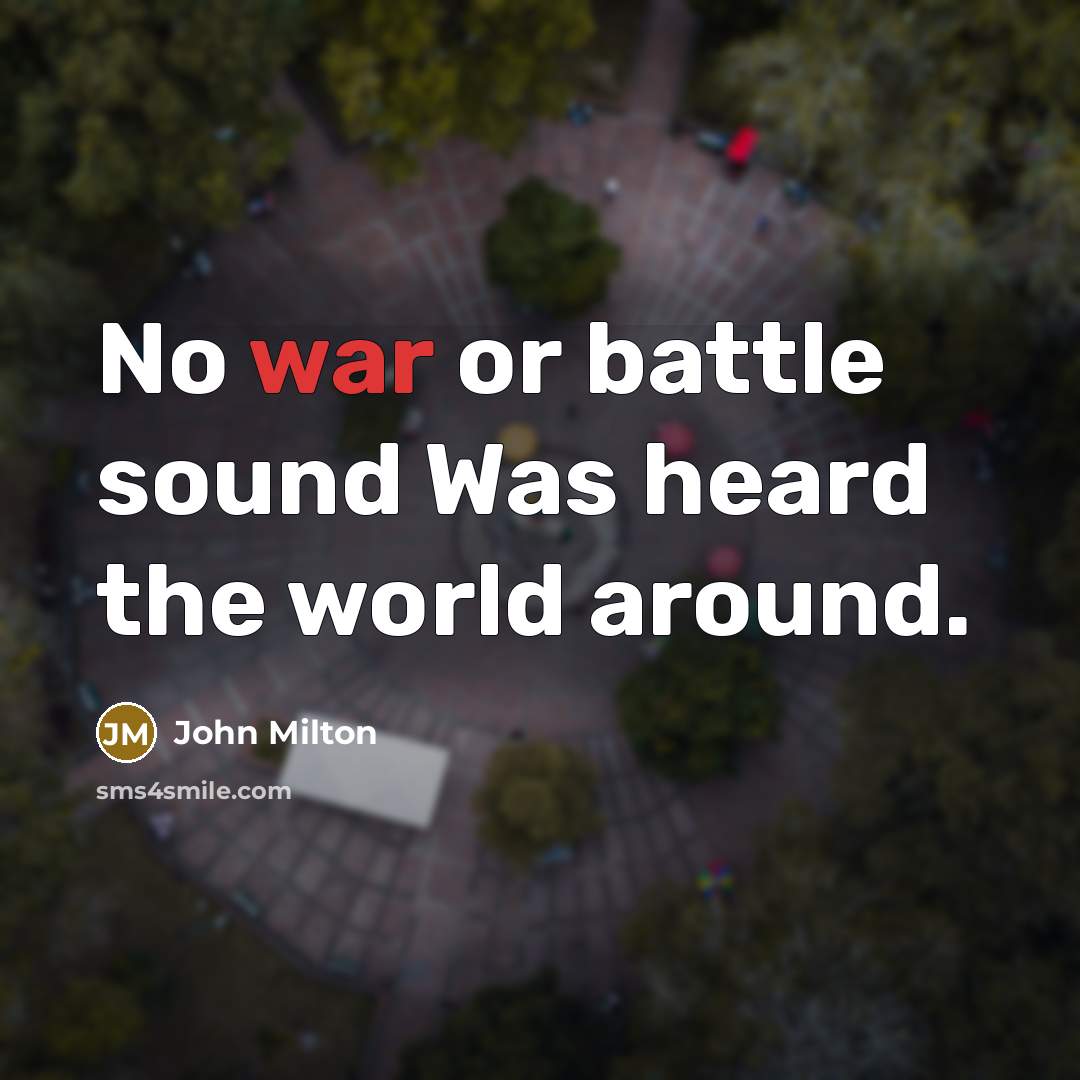 “No war or battle sound Was heard the world around.…” quote by John Milton