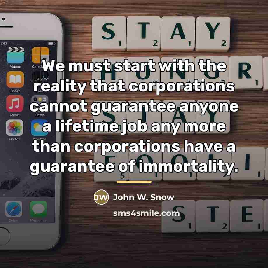 “We must start with the reality that corporations cannot guarantee…” quote by John W. Snow