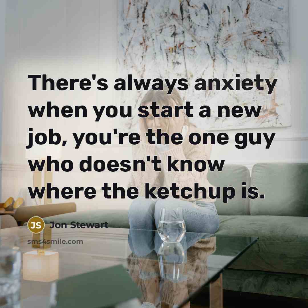 “There's always anxiety when you start a new job, you're…” quote by Jon Stewart