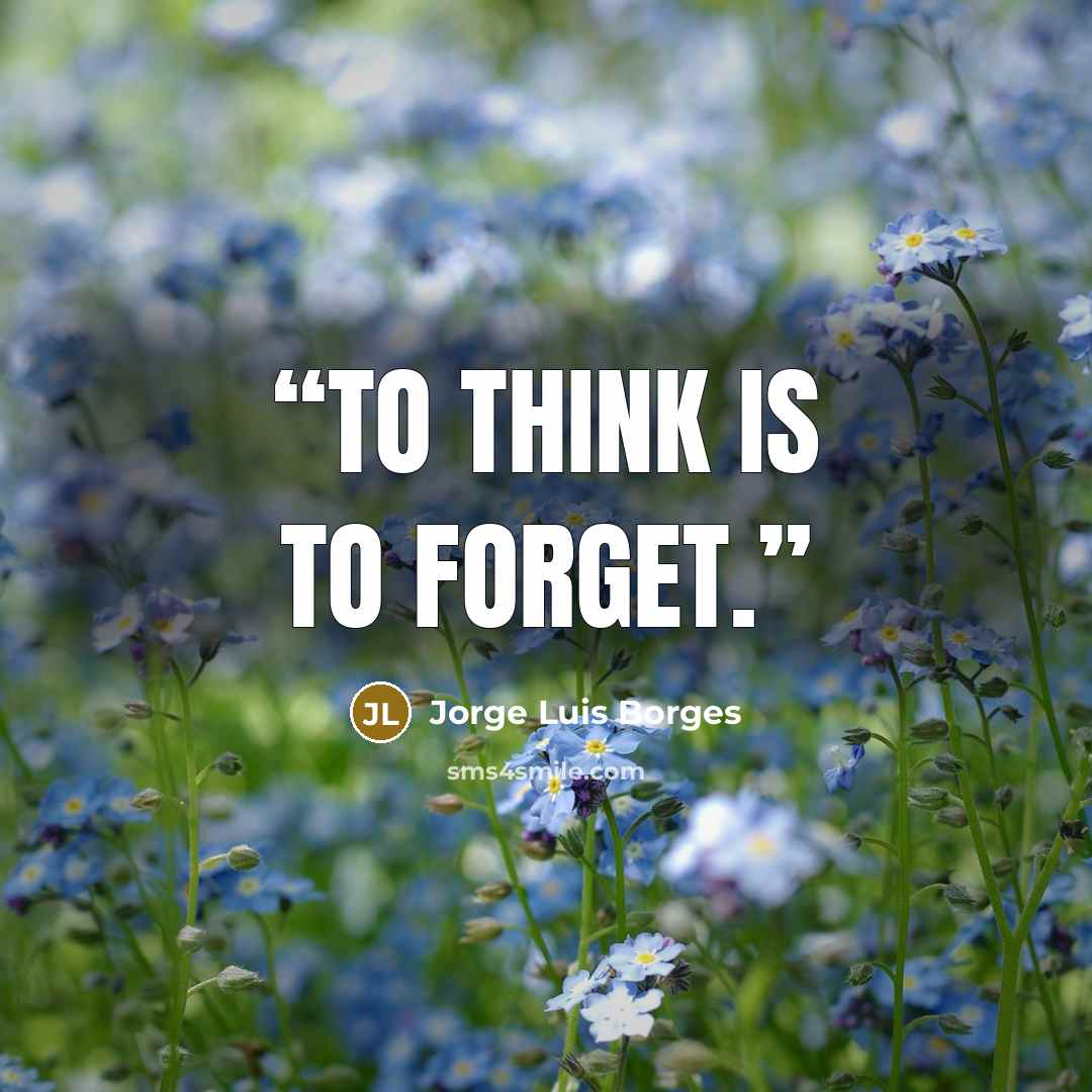 “To think is to forget.” quote by Jorge Luis Borges