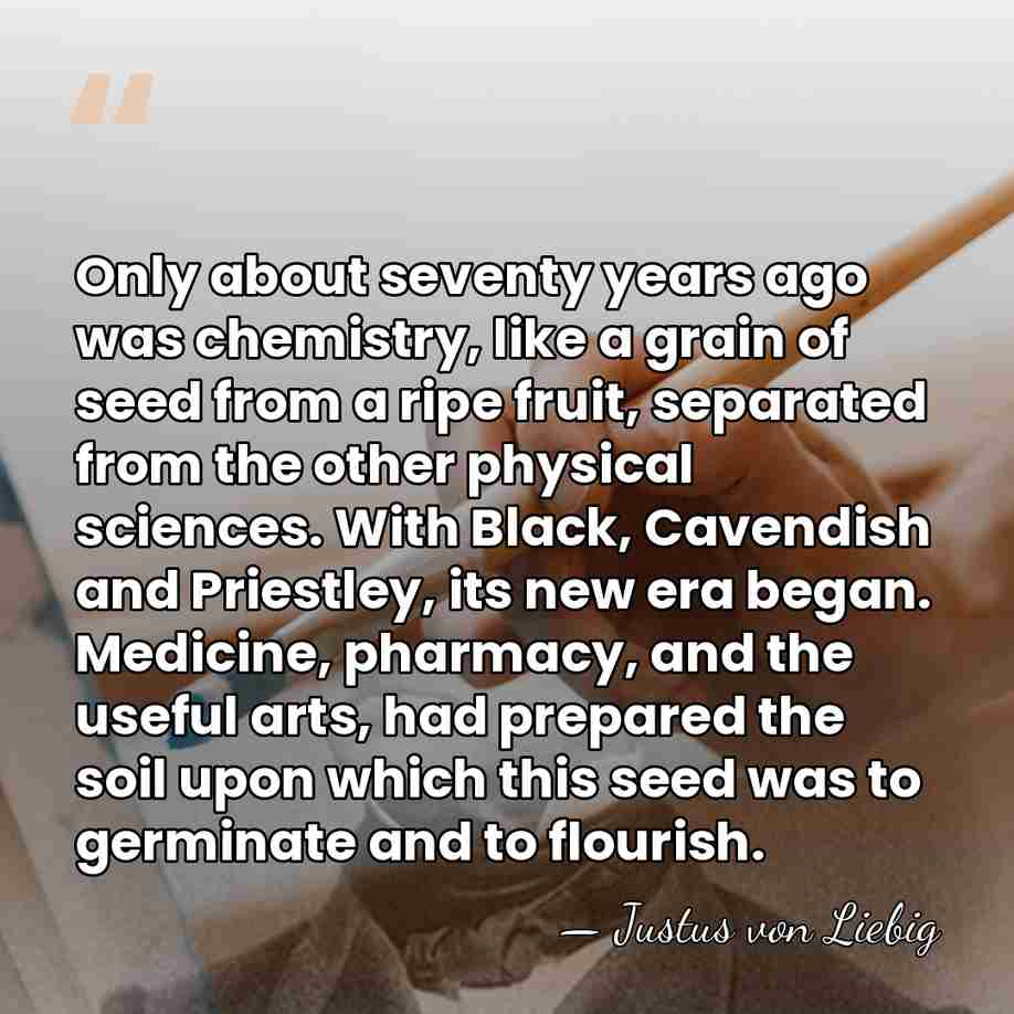 Only about seventy years ago was chemistry, like a grain of seed&hellip; - Justus von Liebig