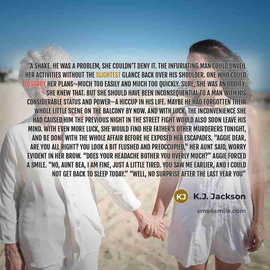 “a shake. He was a problem, she couldn’t deny it. The infuriating man could unveil her activities without the slightest glance back over his shoulder. One who could destroy her plans—much too easily and much too quickly. Sure, she was an oddity; she knew that. But she should have been…” quote by K.J. Jackson