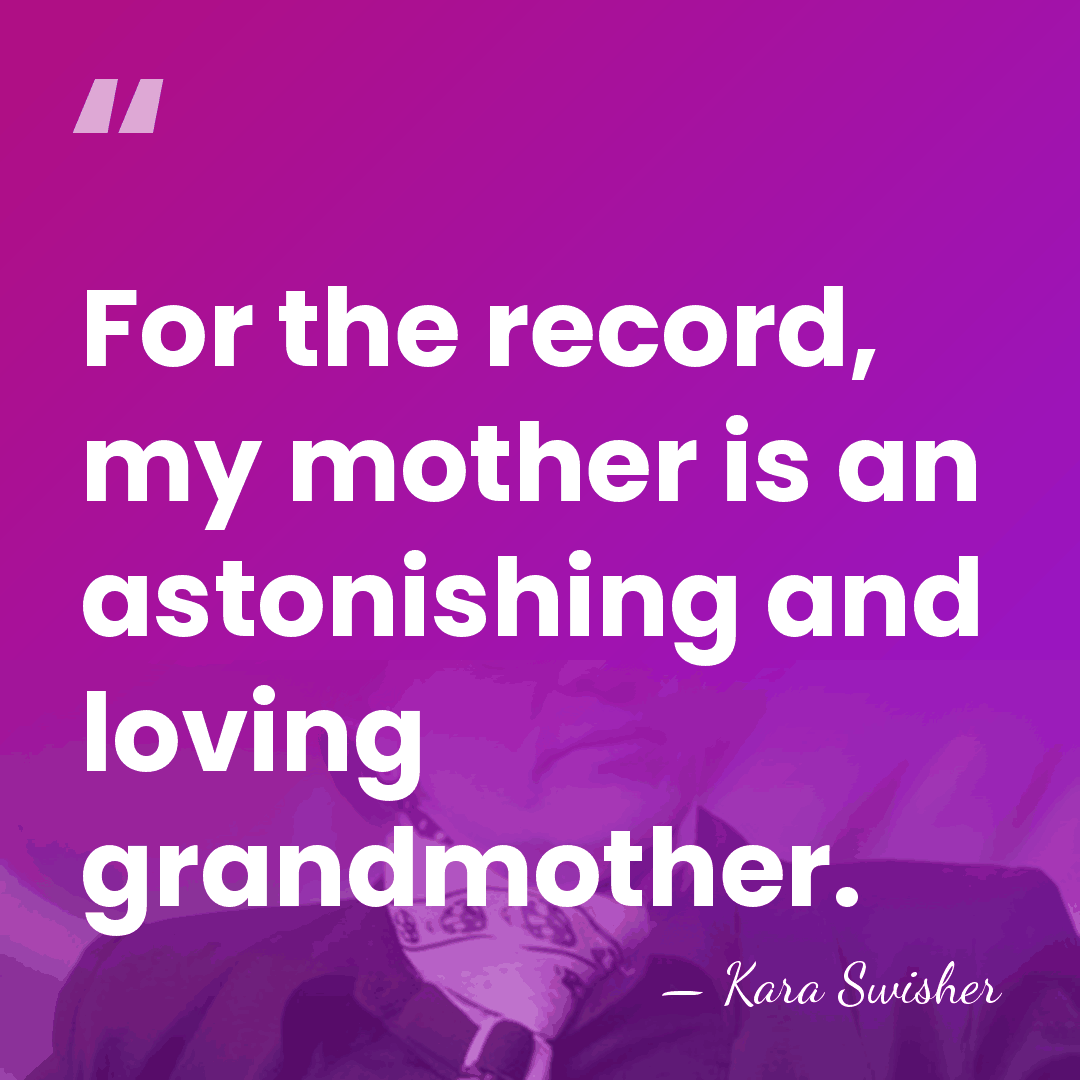 For the record, my mother is an astonishing and loving grandmother. - Kara Swisher