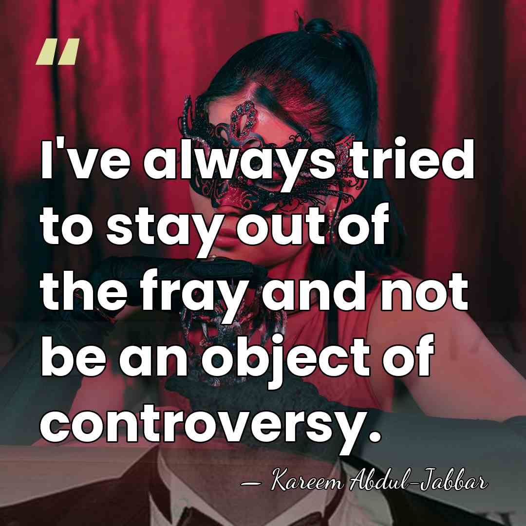 I've always tried to stay out of the fray and not be&hellip; - Kareem Abdul-Jabbar