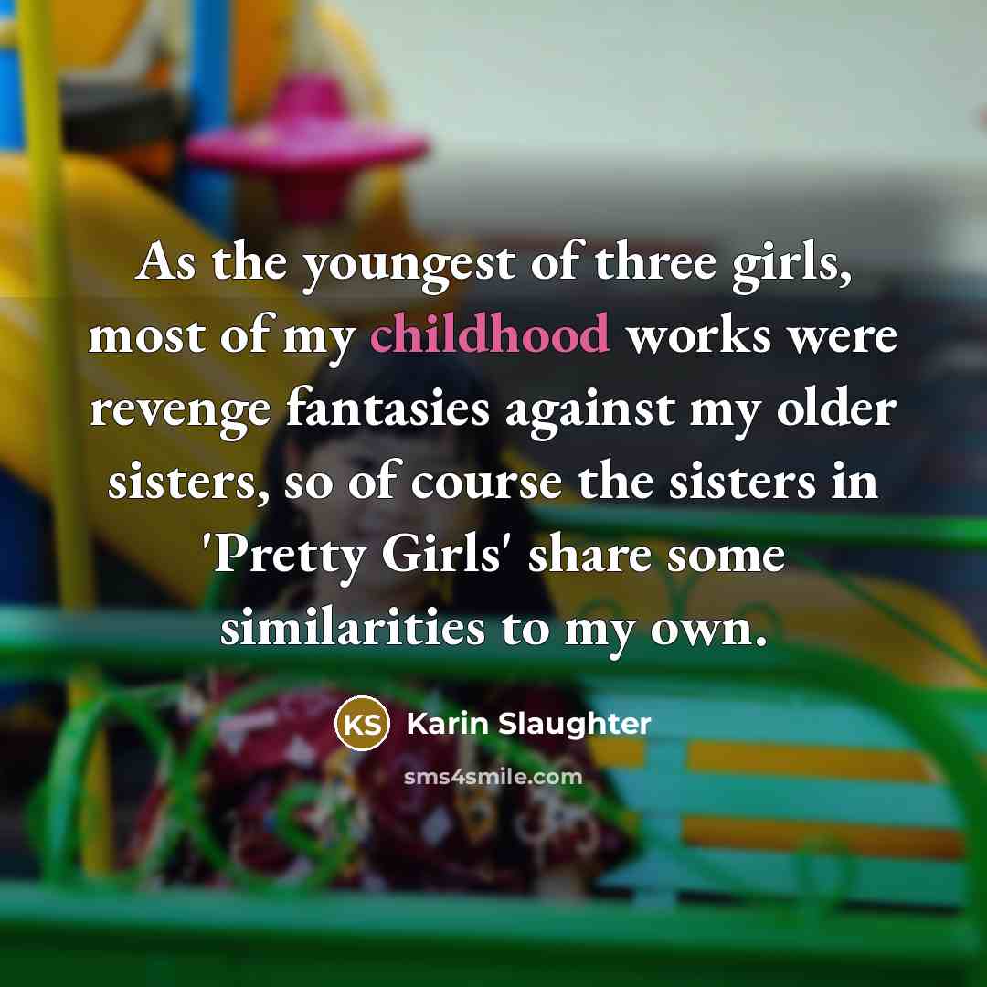 “As the youngest of three girls, most of my childhood…” quote by Karin Slaughter