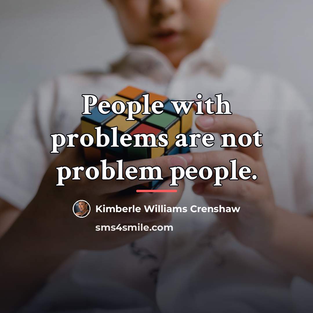 “People with problems are not problem people.…” quote by Kimberle Williams Crenshaw