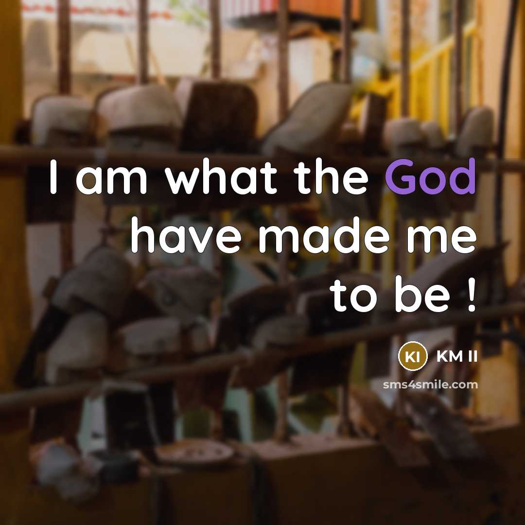 “I am what the God have made me to be…” quote by KM II