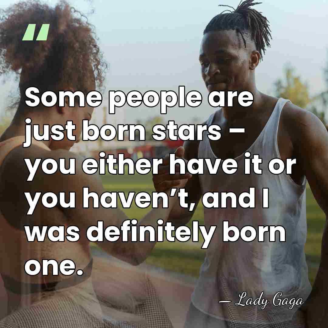 Some people are just born stars – you either have it or&hellip; - Lady Gaga