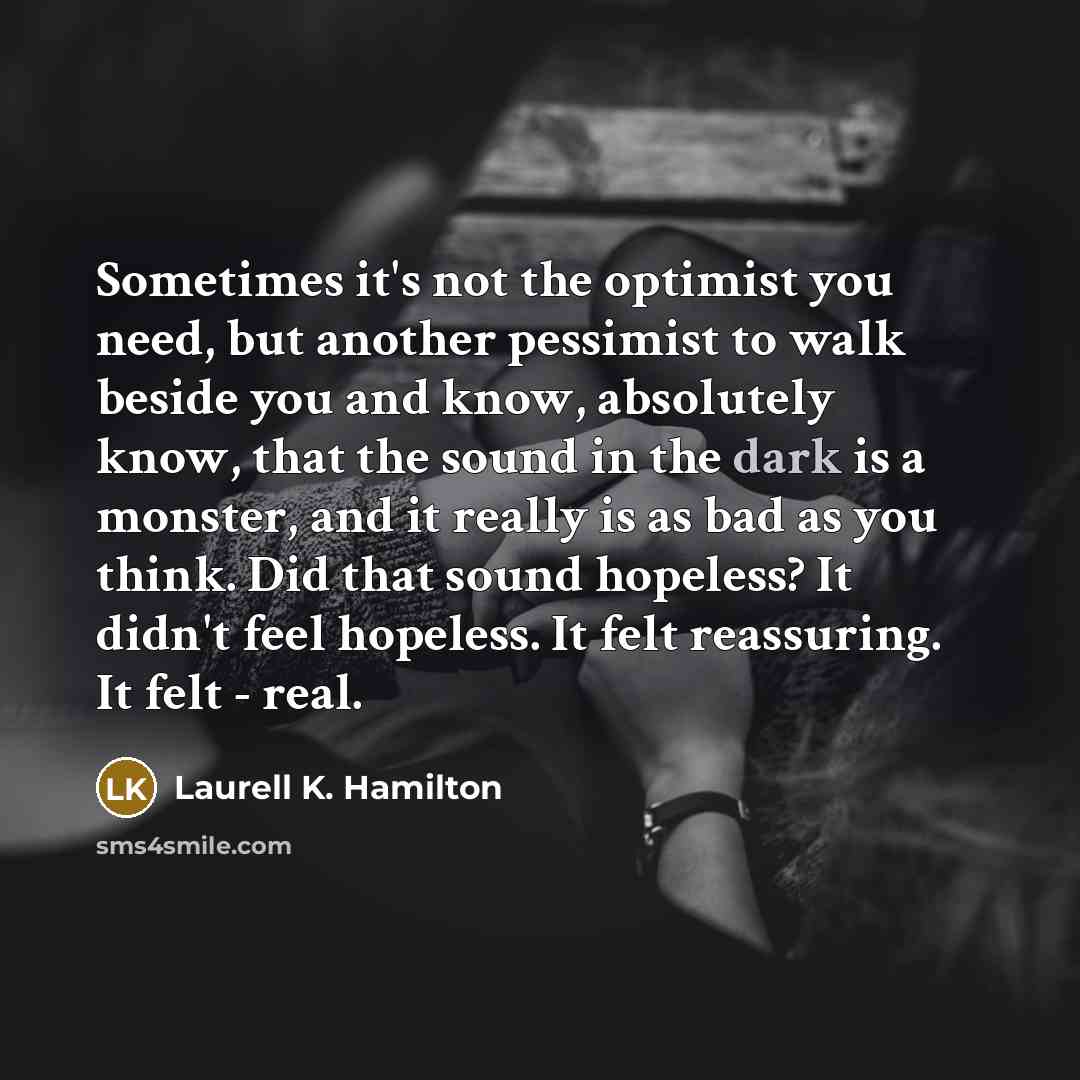 “Sometimes it's not the optimist you need, but another pessimist…” quote by Laurell K. Hamilton