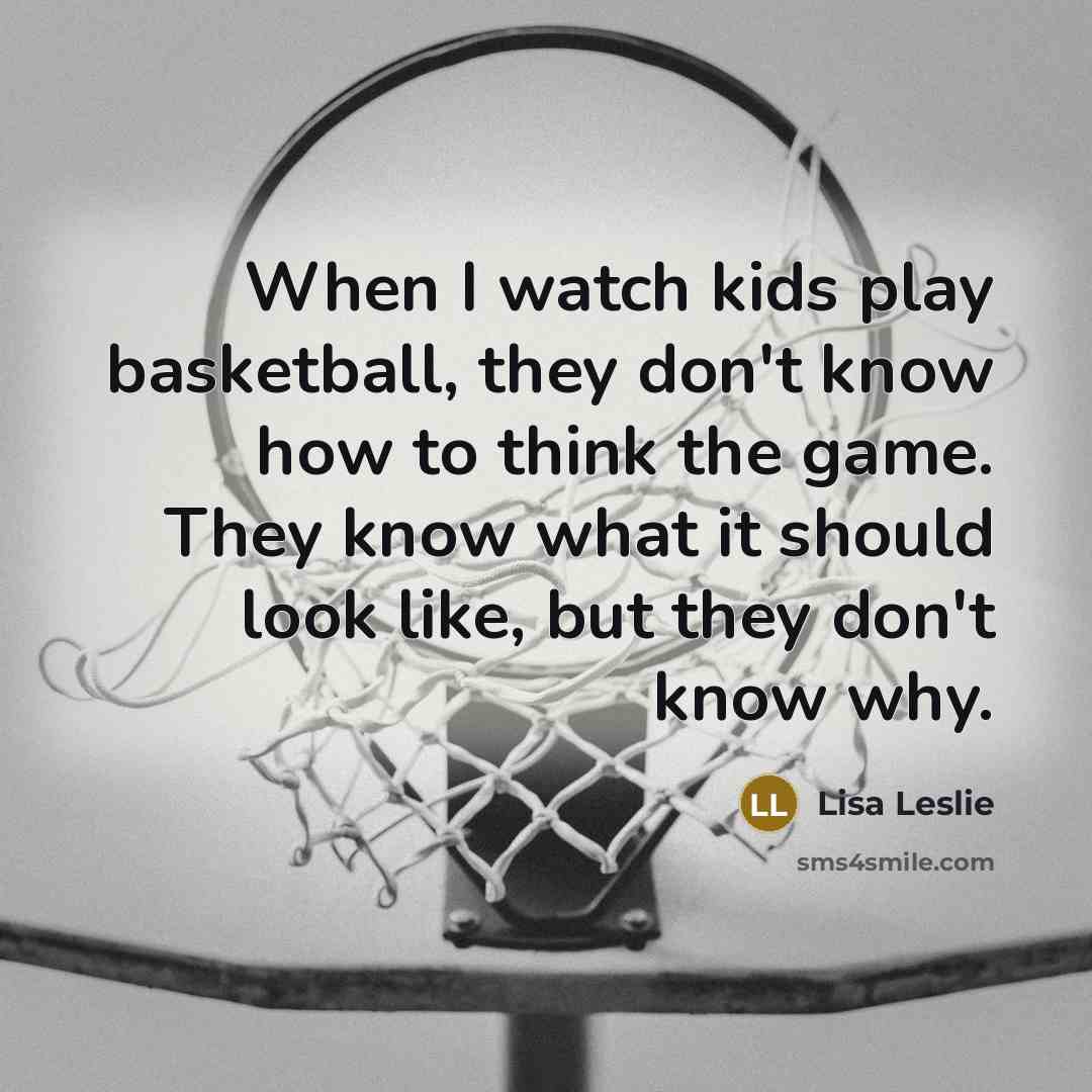 “When I watch kids play basketball, they don't know how…” quote by Lisa Leslie