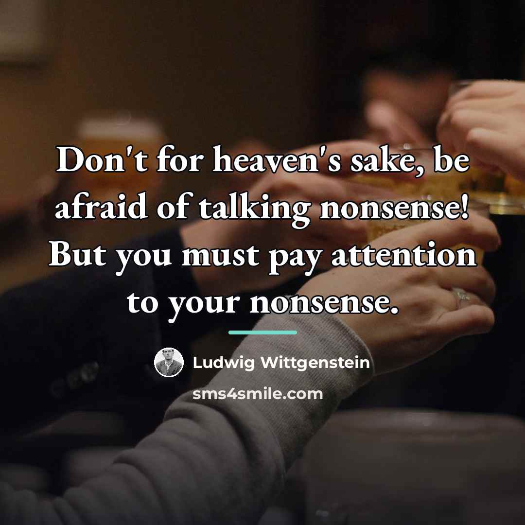 “Don't for heaven's sake, be afraid of talking nonsense! But…” quote by Ludwig Wittgenstein