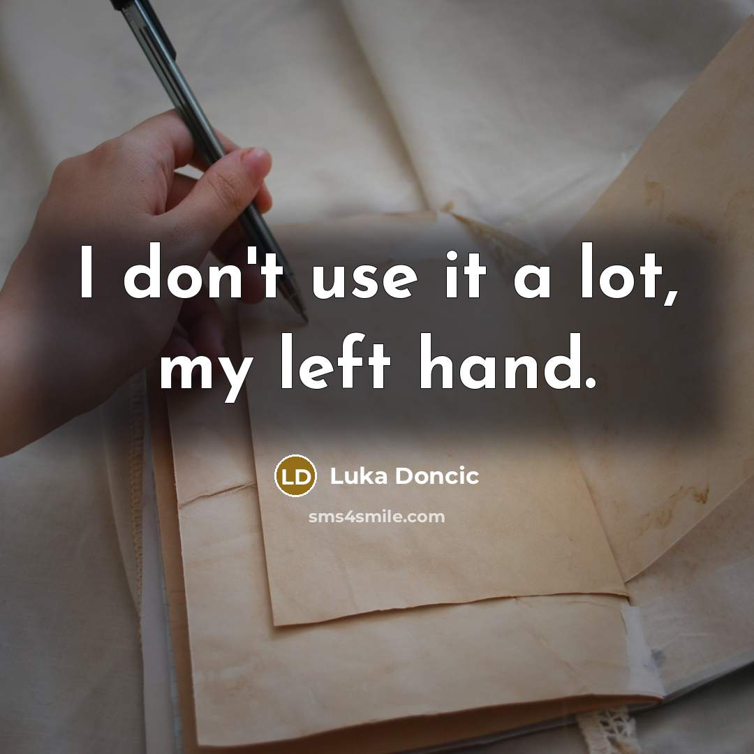 “I don't use it a lot, my left hand.…” quote by Luka Doncic