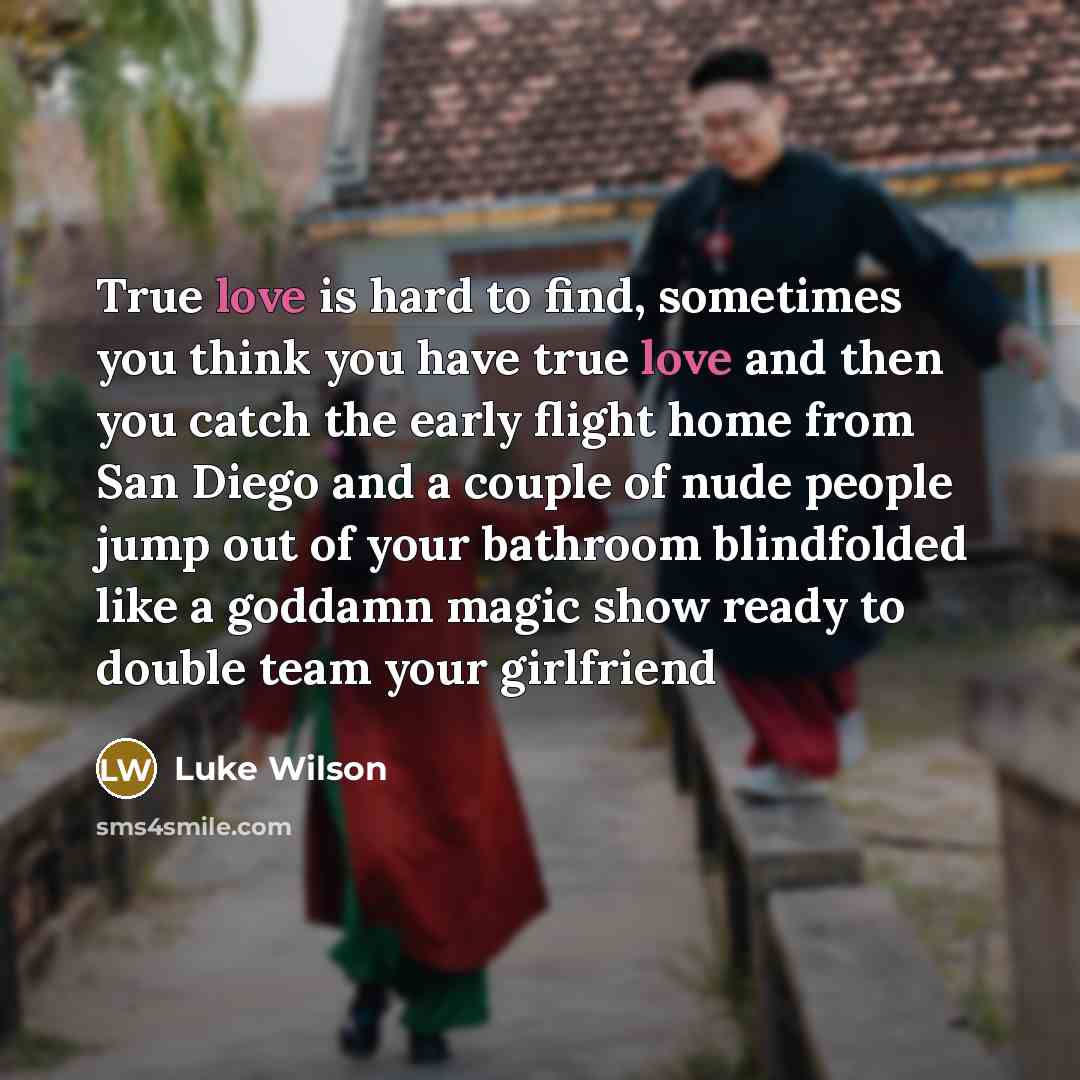 “True love is hard to find, sometimes you think you…” quote by Luke Wilson