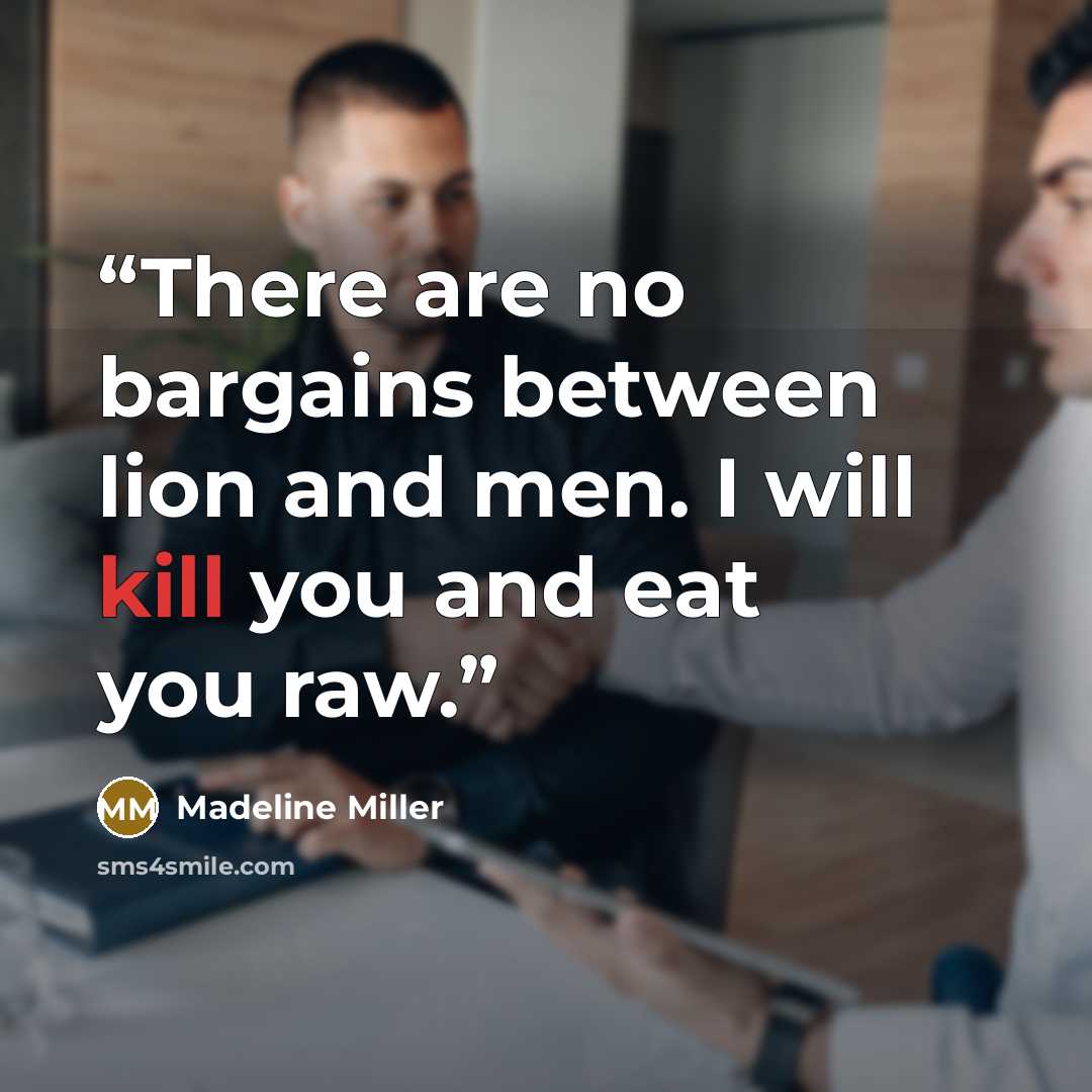 “There are no bargains between lion and men. I will kill you and eat you raw.” quote by Madeline Miller