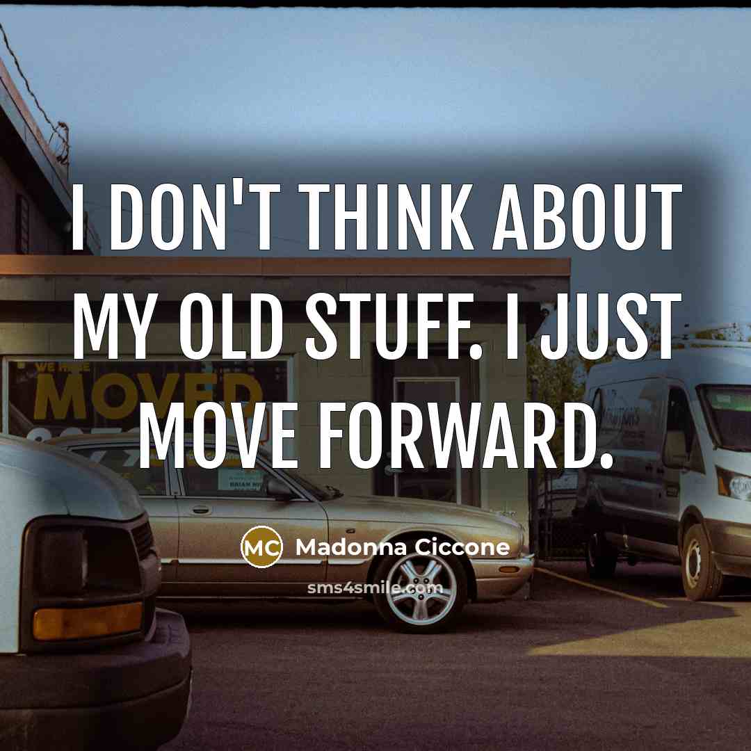 “I don't think about my old stuff. I just move forward.” quote by Madonna Ciccone