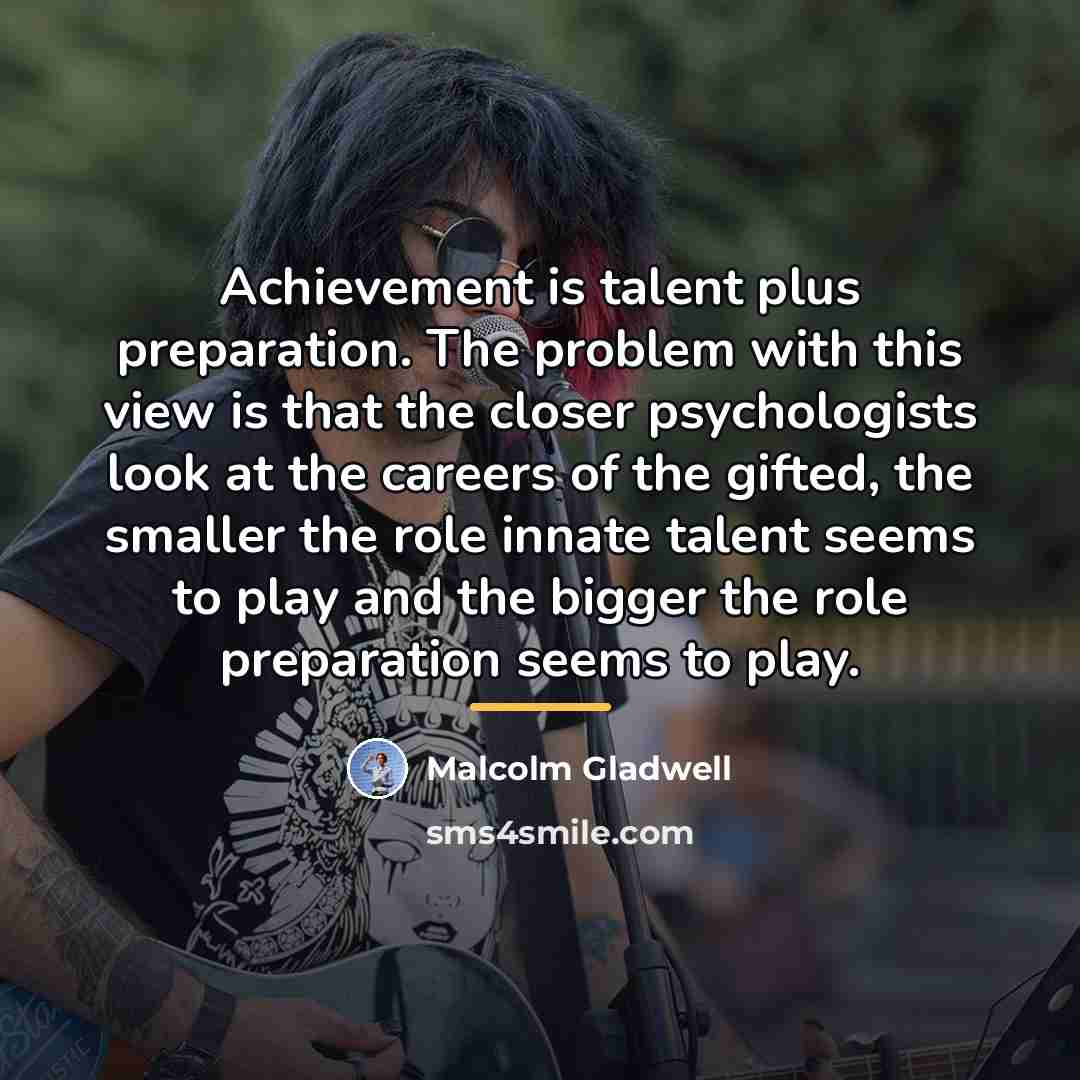 “Achievement is talent plus preparation. The problem with this view…” quote by Malcolm Gladwell