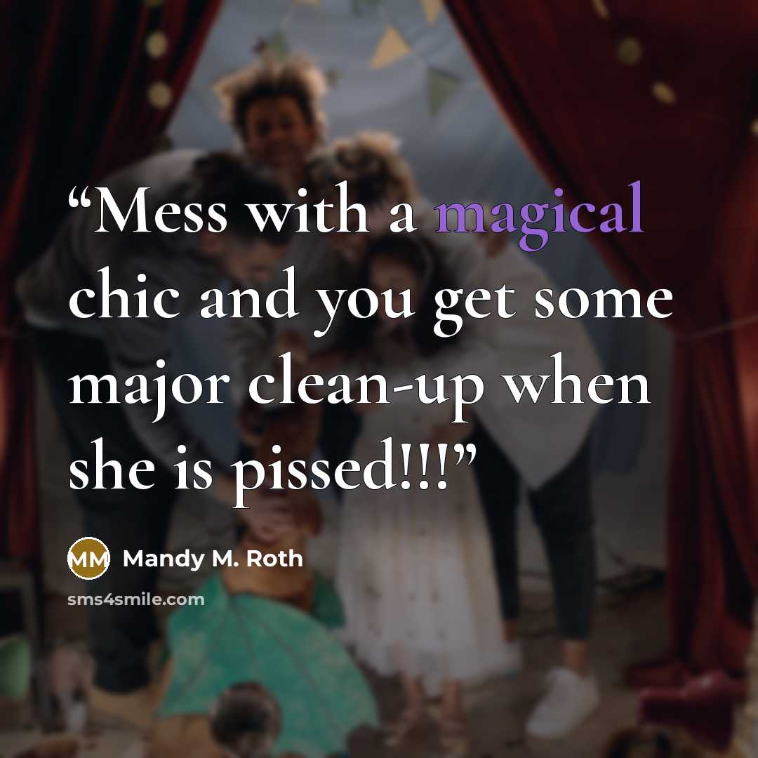 “Mess with a magical chic and you get some major clean-up when she is pissed!!!” quote by Mandy M. Roth