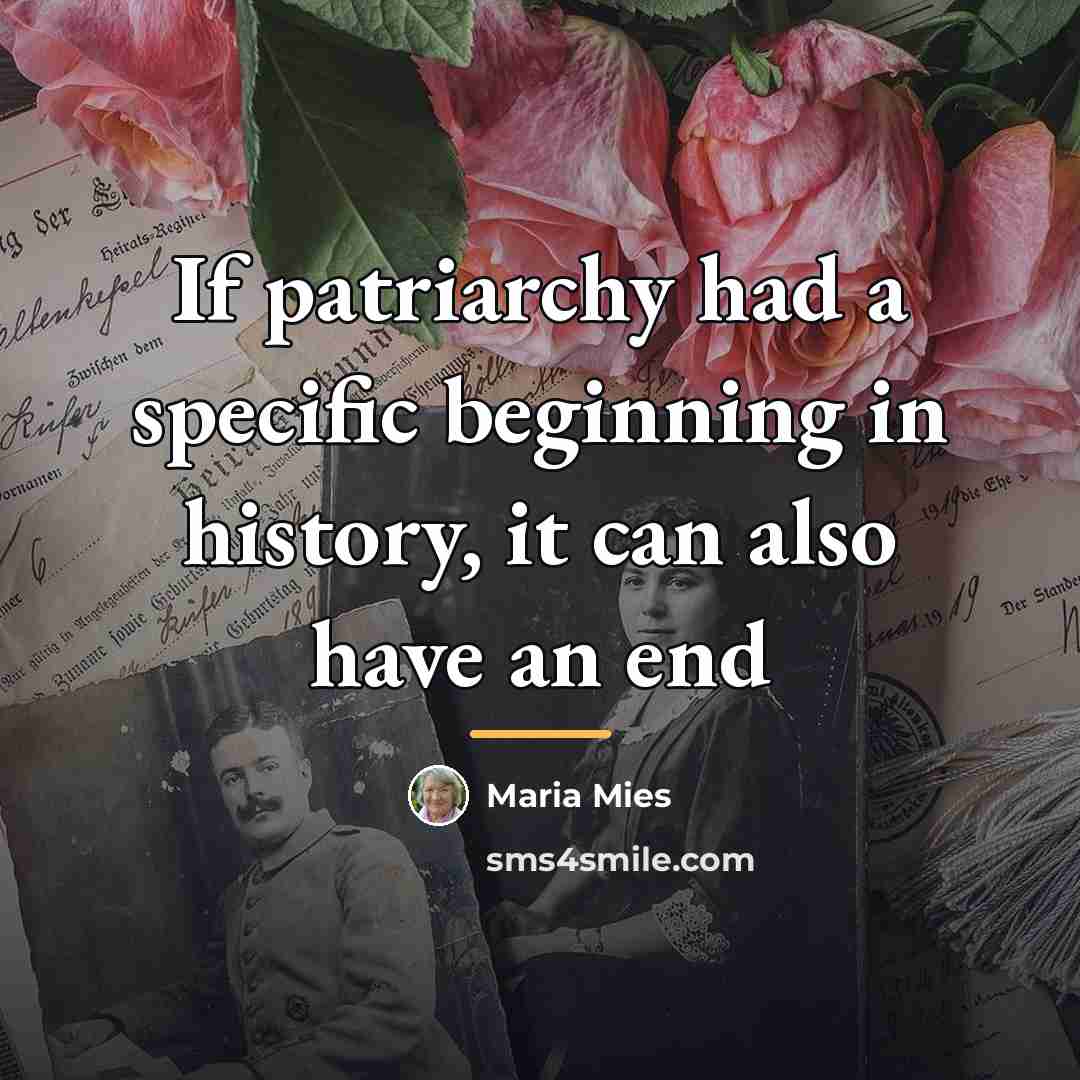 “If patriarchy had a specific beginning in history, it can…” quote by Maria Mies