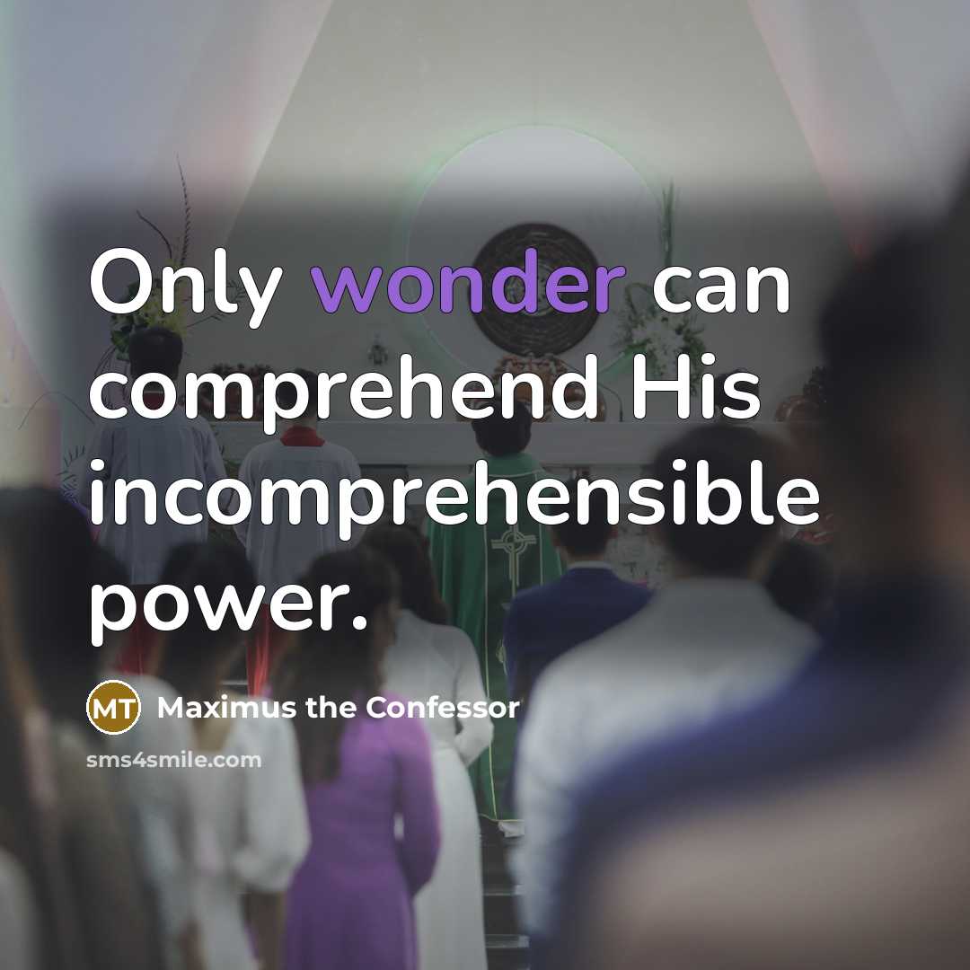 “Only wonder can comprehend His incomprehensible power.…” quote by Maximus the Confessor