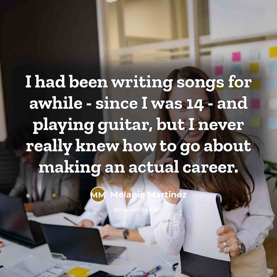 “I had been writing songs for awhile - since I…” quote by Melanie Martinez