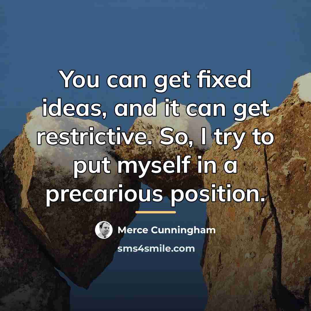 “You can get fixed ideas, and it can get restrictive.…” quote by Merce Cunningham
