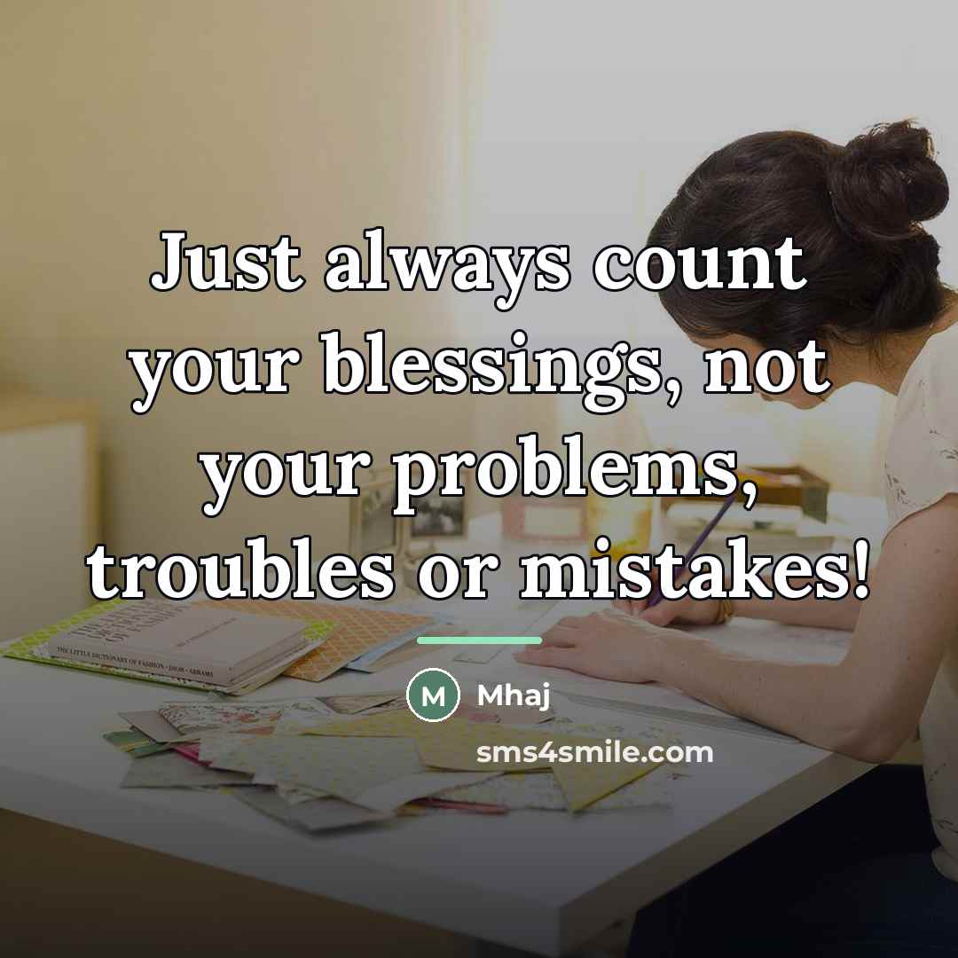 “Just always count your blessings, not your problems, troubles or…” quote by Mhaj